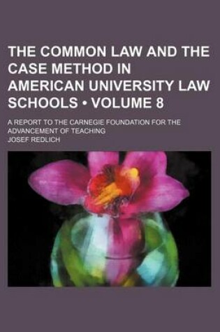 Cover of The Common Law and the Case Method in American University Law Schools (Volume 8); A Report to the Carnegie Foundation for the Advancement of Teaching