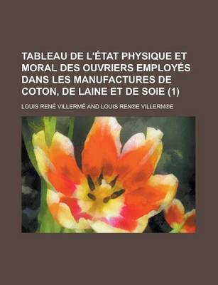 Book cover for Tableau de L'Etat Physique Et Moral Des Ouvriers Employes Dans Les Manufactures de Coton, de Laine Et de Soie (1 )