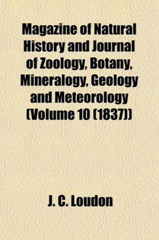 Cover of Magazine of Natural History and Journal of Zoology, Botany, Mineralogy, Geology and Meteorology (Volume 10 (1837))