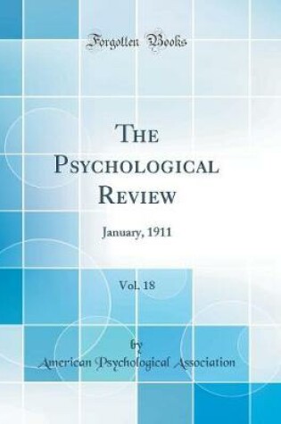 Cover of The Psychological Review, Vol. 18: January, 1911 (Classic Reprint)