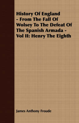 Book cover for History Of England - From The Fall Of Wolsey To The Defeat Of The Spanish Armada - Vol II