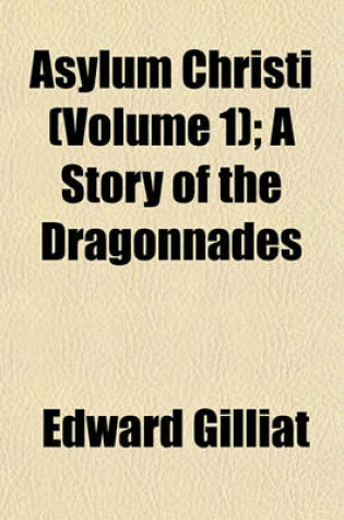 Cover of Asylum Christi (Volume 1); A Story of the Dragonnades