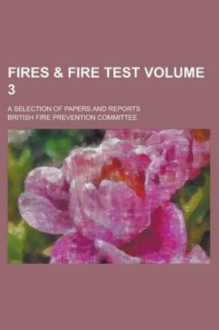 Cover of Fires & Fire Test; A Selection of Papers and Reports Volume 3