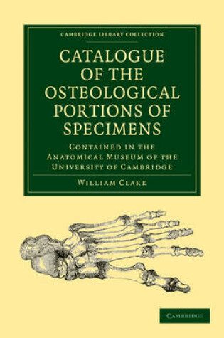Cover of Catalogue of the Osteological Portions of Specimens Contained in the Anatomical Museum of the University of Cambridge