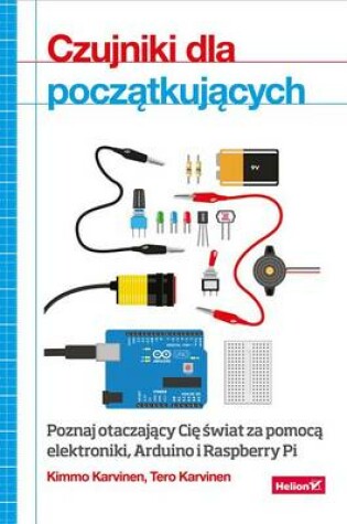 Cover of Czujniki Dla Pocz?tkuj?cych. Poznaj Otaczaj?cy CI? ?Wiat Za Pomoc? Elektroniki, Arduino I Raspberry Pi