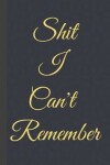 Book cover for Shit I Can't Remember