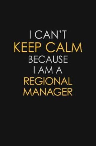 Cover of I Can't Keep Calm Because I Am A Regional Manager