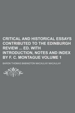 Cover of Critical and Historical Essays Contributed to the Edinburgh Review Ed. with Introduction, Notes and Index by F. C. Montague Volume 1