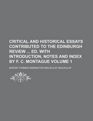 Book cover for Critical and Historical Essays Contributed to the Edinburgh Review Ed. with Introduction, Notes and Index by F. C. Montague Volume 1