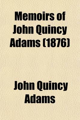 Book cover for Memoirs of John Quincy Adams Volume 10; Comprising Portions of His Diary from 1795 to 1848