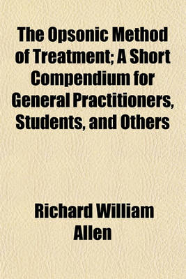 Book cover for The Opsonic Method of Treatment; A Short Compendium for General Practitioners, Students, and Others