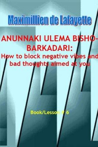 Cover of Anunnaki Ulema Bisho-Barkadari: How to Block Negative Vibes and Bad Thoughts Aimed at You: Book/Lesson #  6