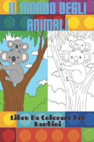 Cover of IL MONDO DEGLI ANIMALI - Libro Da Colorare Per Bambini