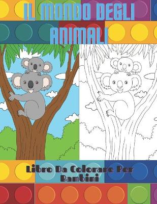 Book cover for IL MONDO DEGLI ANIMALI - Libro Da Colorare Per Bambini