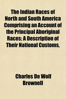 Book cover for The Indian Races of North and South America Comprising an Account of the Principal Aboriginal Races; A Description of Their National Customs,