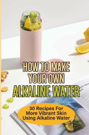 Cover of How To Make Your Own Alkaline Water