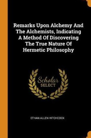 Cover of Remarks Upon Alchemy and the Alchemists, Indicating a Method of Discovering the True Nature of Hermetic Philosophy