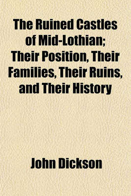 Book cover for The Ruined Castles of Mid-Lothian; Their Position, Their Families, Their Ruins, and Their History