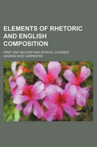 Cover of Elements of Rhetoric and English Composition; First and Second High School Courses