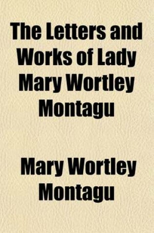 Cover of The Letters and Works of Lady Mary Wortley Montagu (Volume 2)