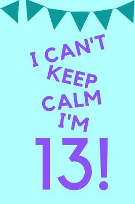 Book cover for I Can't Keep Calm I'm 13!