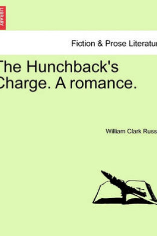 Cover of The Hunchback's Charge. a Romance. Vol. I