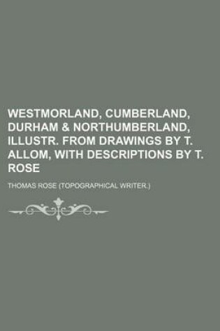 Cover of Westmorland, Cumberland, Durham & Northumberland, Illustr. from Drawings by T. Allom, with Descriptions by T. Rose