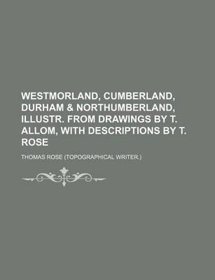 Book cover for Westmorland, Cumberland, Durham & Northumberland, Illustr. from Drawings by T. Allom, with Descriptions by T. Rose