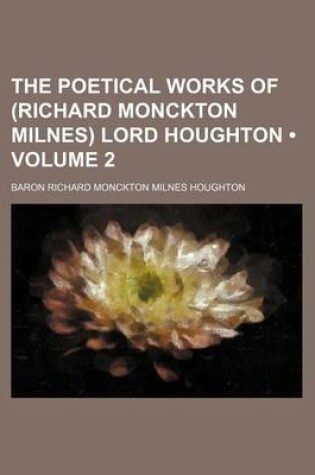 Cover of The Poetical Works of (Richard Monckton Milnes) Lord Houghton (Volume 2)