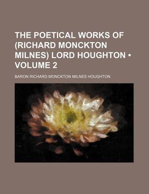 Book cover for The Poetical Works of (Richard Monckton Milnes) Lord Houghton (Volume 2)