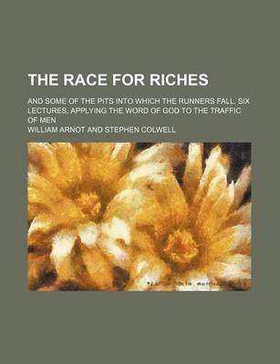 Book cover for The Race for Riches; And Some of the Pits Into Which the Runners Fall. Six Lectures, Applying the Word of God to the Traffic of Men
