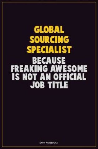 Cover of Global Sourcing Specialist, Because Freaking Awesome Is Not An Official Job Title