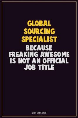 Book cover for Global Sourcing Specialist, Because Freaking Awesome Is Not An Official Job Title