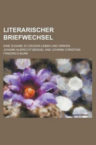 Cover of Literarischer Briefwechsel; Eine Zugabe Zu Dessen Leben Und Wirken