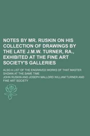 Cover of Notes by Mr. Ruskin on His Collection of Drawings by the Late J.M.W. Turner, Ra., Exhibited at the Fine Art Society's Galleries; Also a List of the Engraved Works of That Master Shown at the Same Time