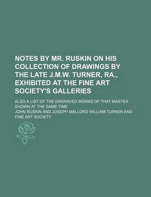 Book cover for Notes by Mr. Ruskin on His Collection of Drawings by the Late J.M.W. Turner, Ra., Exhibited at the Fine Art Society's Galleries; Also a List of the Engraved Works of That Master Shown at the Same Time