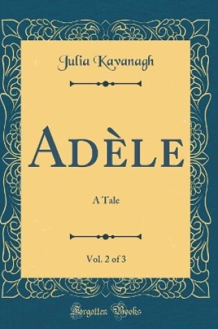 Cover of Adèle, Vol. 2 of 3: A Tale (Classic Reprint)