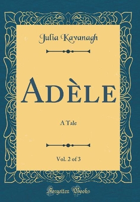 Book cover for Adèle, Vol. 2 of 3: A Tale (Classic Reprint)