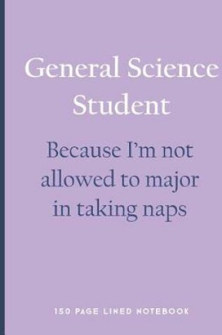 Cover of General Science Student - Because I'm Not Allowed to Major in Taking Naps