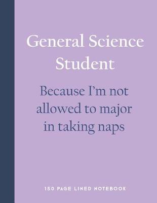 Book cover for General Science Student - Because I'm Not Allowed to Major in Taking Naps