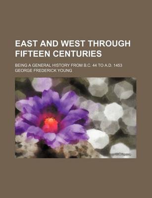 Book cover for East and West Through Fifteen Centuries; Being a General History from B.C. 44 to A.D. 1453