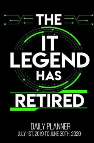 Cover of The IT Legend Has Retired Daily Planner July 1st, 2019 To June 30th, 2020