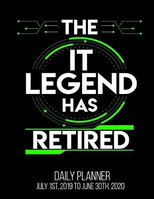 Book cover for The IT Legend Has Retired Daily Planner July 1st, 2019 To June 30th, 2020