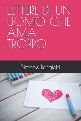 Book cover for Lettere Di Un Uomo Che AMA Troppo