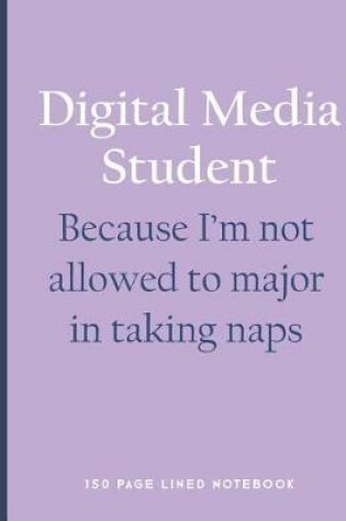 Cover of Digital Media Student - Because I'm Not Allowed to Major in Taking Naps