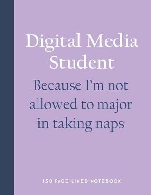 Book cover for Digital Media Student - Because I'm Not Allowed to Major in Taking Naps