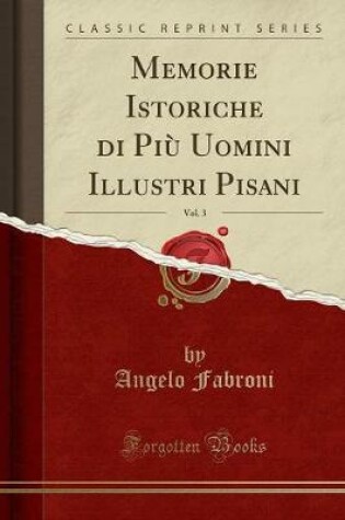 Cover of Memorie Istoriche Di Piu Uomini Illustri Pisani, Vol. 3 (Classic Reprint)