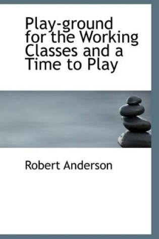 Cover of Play-Ground for the Working Classes and a Time to Play