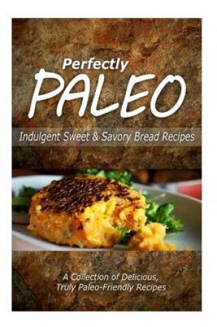 Cover of Perfectly Paleo - Indulgent Sweet & Savory Bread Recipes
