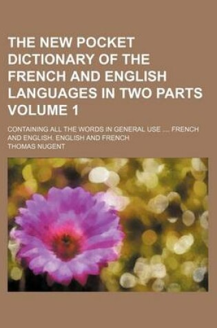 Cover of The New Pocket Dictionary of the French and English Languages in Two Parts Volume 1; Containing All the Words in General Use French and English. English and French